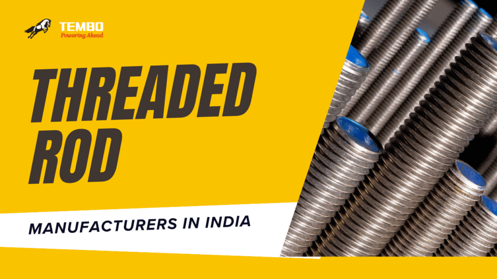 Threaded Rod Manufacturers in India – What Sets Tembo Apart? 1 Threaded Rod Manufacturers in India